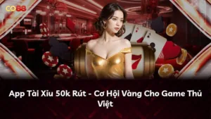 App Tài Xỉu 50k Rút – Cơ Hội Vàng Cho Game Thủ Việt