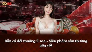 Bắn cá đổi thưởng 5 sao – Siêu phẩm săn thưởng gây sốt