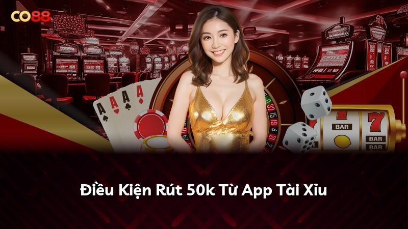 Điều Kiện Rút 50k Từ App Tài Xỉu