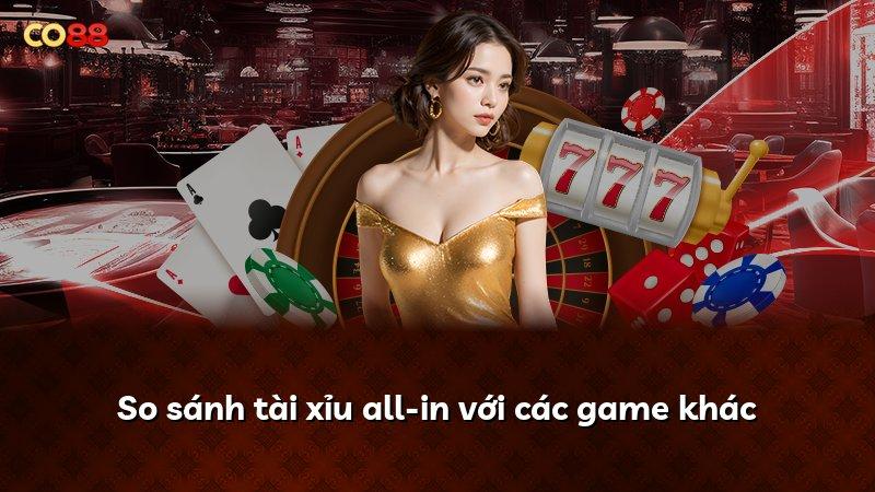 So sánh tài xỉu all-in với các game khác