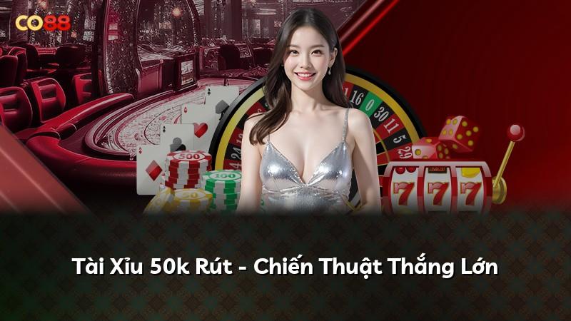 Tài Xỉu 50k Rút - Chiến Thuật Thắng Lớn