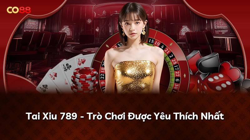 Tai Xiu 789 - Trò Chơi Được Yêu Thích Nhất